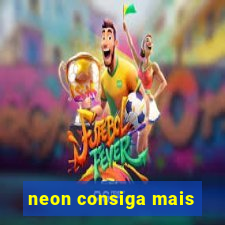 neon consiga mais